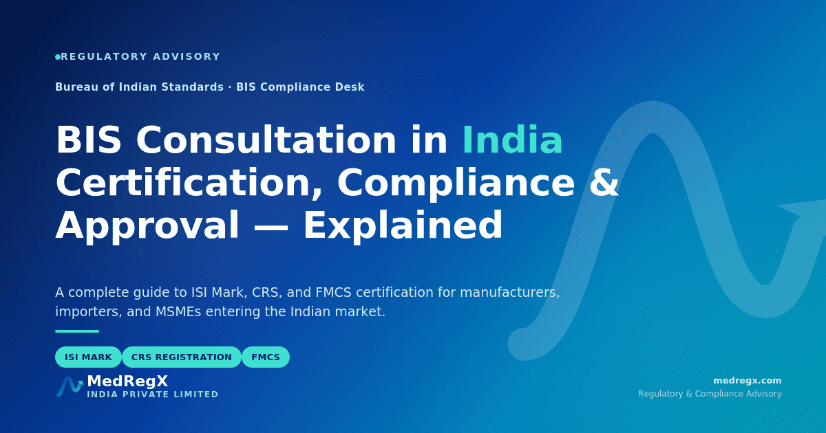 BIS Consultation in India: A Complete Guide to Certification, Compliance, and Approval for Manufacturers, Importers, and MSMEs